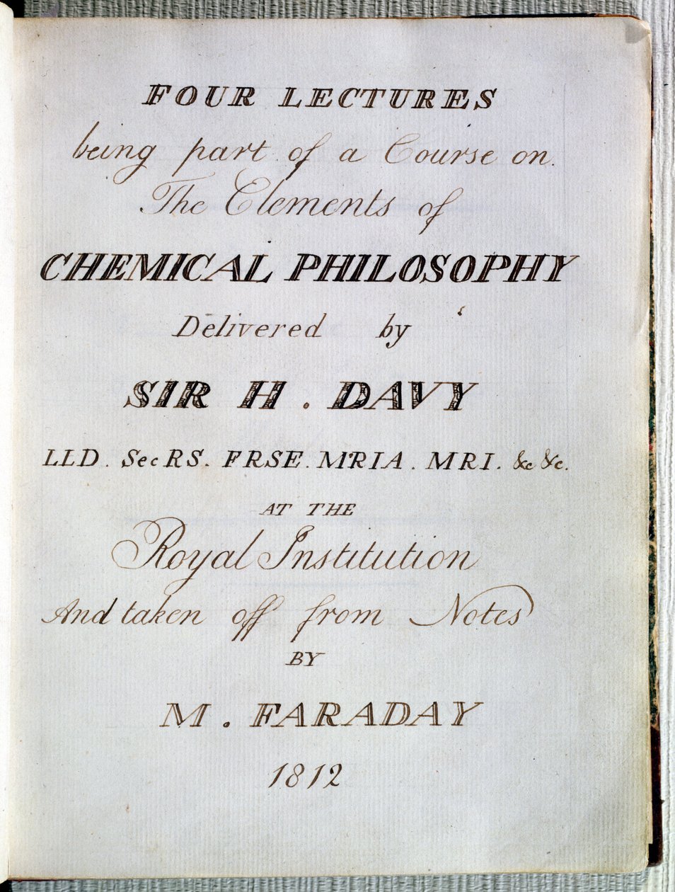 皇家研究所H.Davy爵士（1778-1829）关于化学哲学要素的四个讲座的主题，摘自Michael Faraday的笔记（1791-1867）1812 作者 英语学校