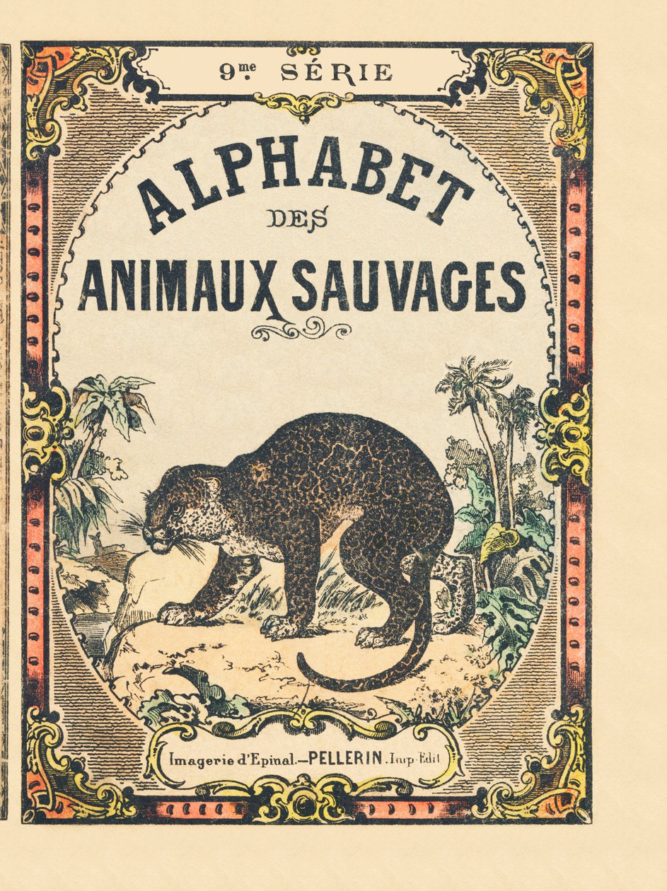 Cover of the book “” Alphabet des animaux sauvages””. 9th Serie. Imagery of Epinal, Pellerin, printer-publisher, circa 1870. Engravings on wood, stencilled. 16 pages. Dim: 20 x 15 cm. Private Collection 作者 法语学校