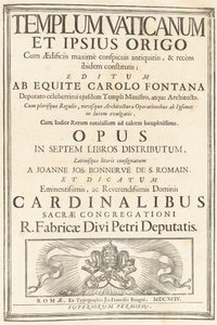 Templum Vaticanum Et Ipsius Origo Cum Aedificiis maximè conspicuis antiquitùs, & recèns ibidem constitutis; Editum Ab Equite Carolo Fontana Deputato celeberrimi ejusdem Templi Ministro, atque Architecto.Cum plerisque Regulis, novisque Architecturae & Oper