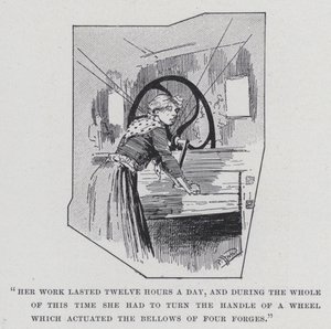 "Her work lasted twelve hours a day, and during the whole of this time she had to turn the handle of a wheel which actuated the bellows of four forges" (b/w photo)