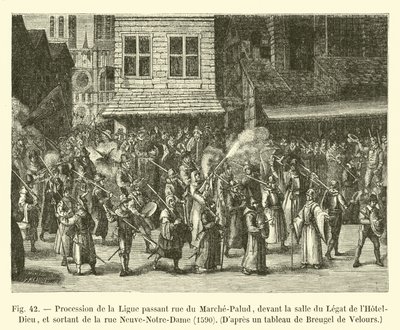 联盟的游行队伍通过rue du Marche-Palud，在Hotel-Dieu的Legat房间前面，并从1590年的Rue Neuve-Notre-Dame出来，Dapres画作由Bruegel de Velours 作者 法语学校